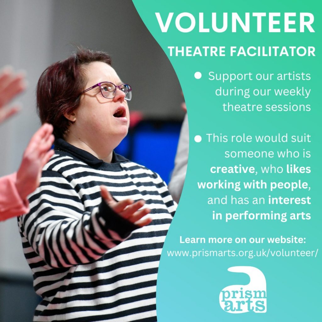 Volunteer Theatre Facilitator. Support our artists during our weekly theatre sessions This role would suit someone who is creative, who likes working with people, and has an interest in performing arts